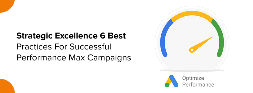 6 Best Practices For Successful Performance Max Ads