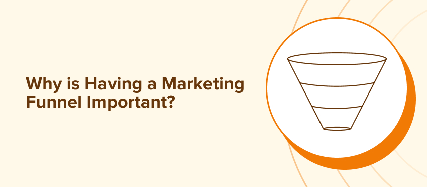 Why Is Having A Marketing Funnel Important?
