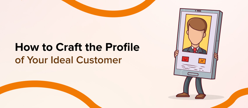 How To Craft The Profile Of Your Ideal Customer
